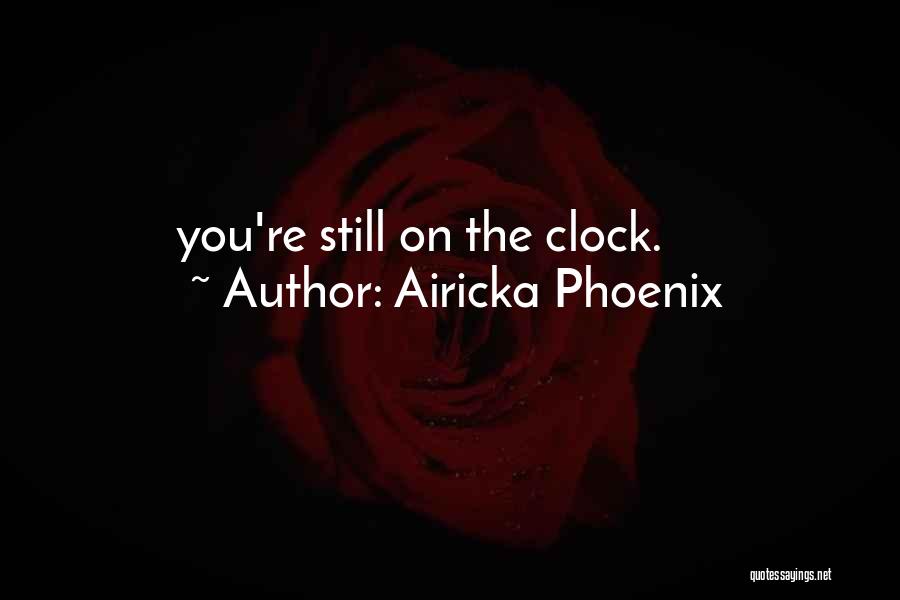 Airicka Phoenix Quotes: You're Still On The Clock.