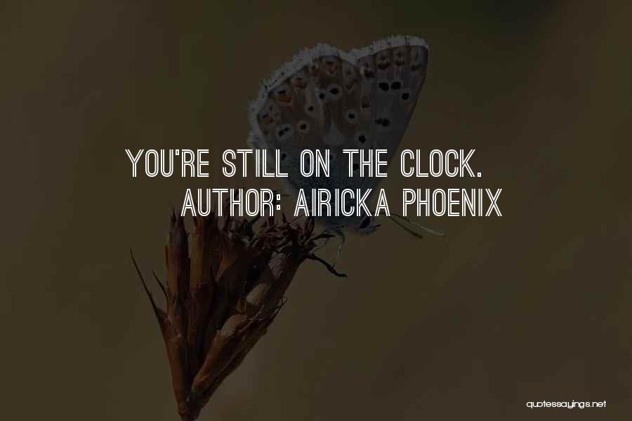Airicka Phoenix Quotes: You're Still On The Clock.