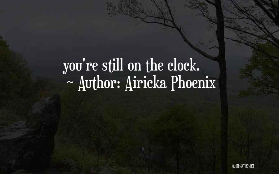 Airicka Phoenix Quotes: You're Still On The Clock.