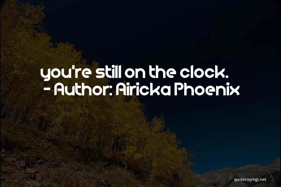 Airicka Phoenix Quotes: You're Still On The Clock.