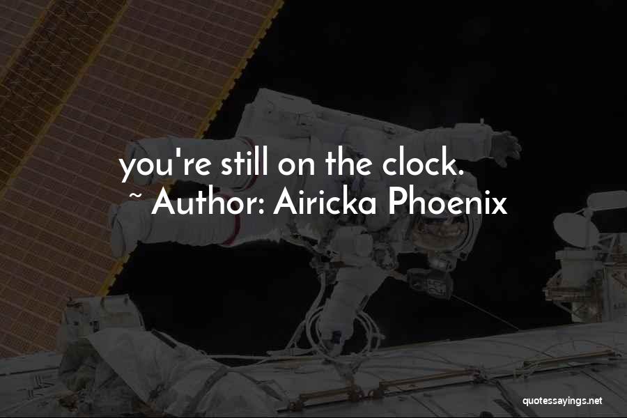 Airicka Phoenix Quotes: You're Still On The Clock.