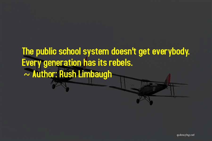 Rush Limbaugh Quotes: The Public School System Doesn't Get Everybody. Every Generation Has Its Rebels.