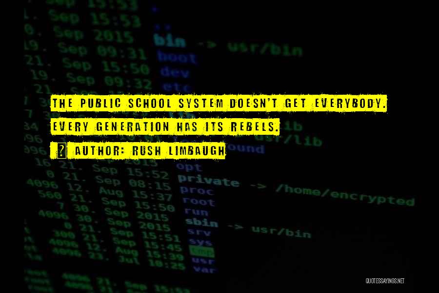 Rush Limbaugh Quotes: The Public School System Doesn't Get Everybody. Every Generation Has Its Rebels.