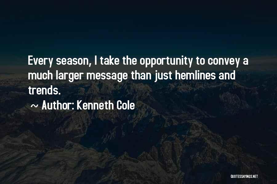 Kenneth Cole Quotes: Every Season, I Take The Opportunity To Convey A Much Larger Message Than Just Hemlines And Trends.