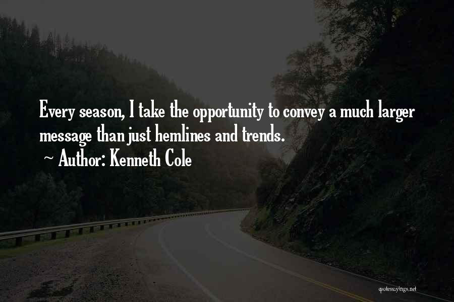 Kenneth Cole Quotes: Every Season, I Take The Opportunity To Convey A Much Larger Message Than Just Hemlines And Trends.