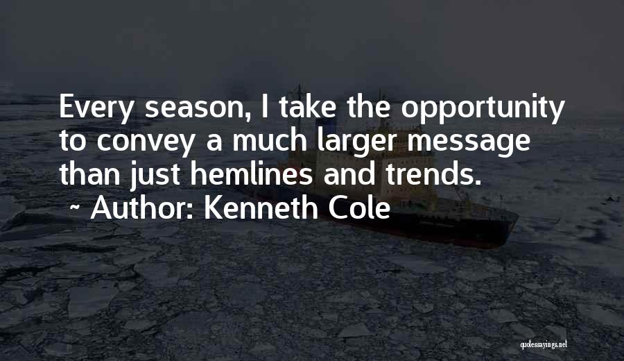 Kenneth Cole Quotes: Every Season, I Take The Opportunity To Convey A Much Larger Message Than Just Hemlines And Trends.
