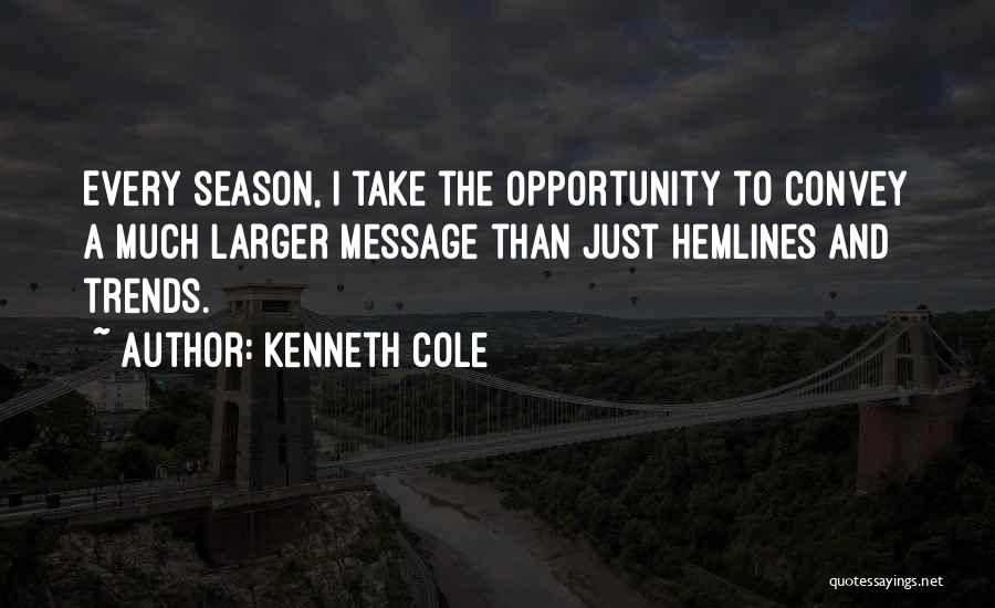 Kenneth Cole Quotes: Every Season, I Take The Opportunity To Convey A Much Larger Message Than Just Hemlines And Trends.