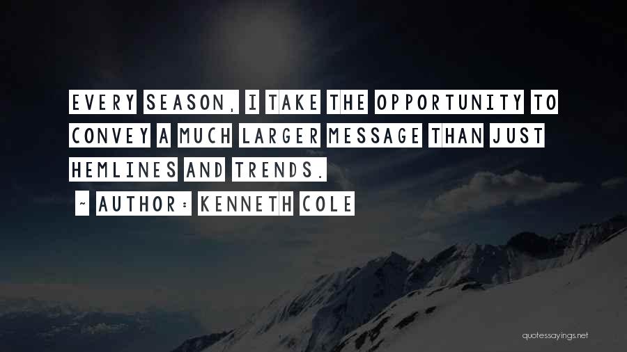 Kenneth Cole Quotes: Every Season, I Take The Opportunity To Convey A Much Larger Message Than Just Hemlines And Trends.