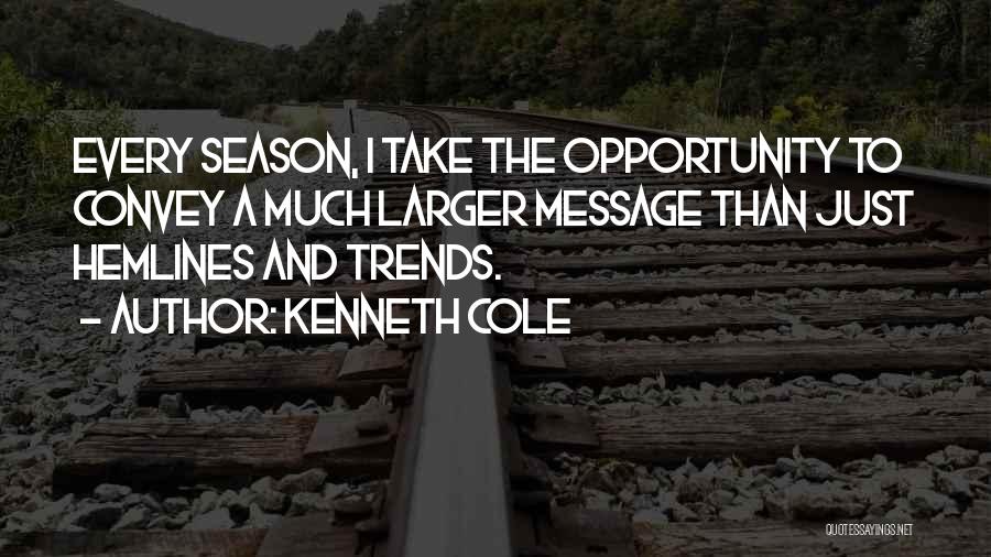 Kenneth Cole Quotes: Every Season, I Take The Opportunity To Convey A Much Larger Message Than Just Hemlines And Trends.