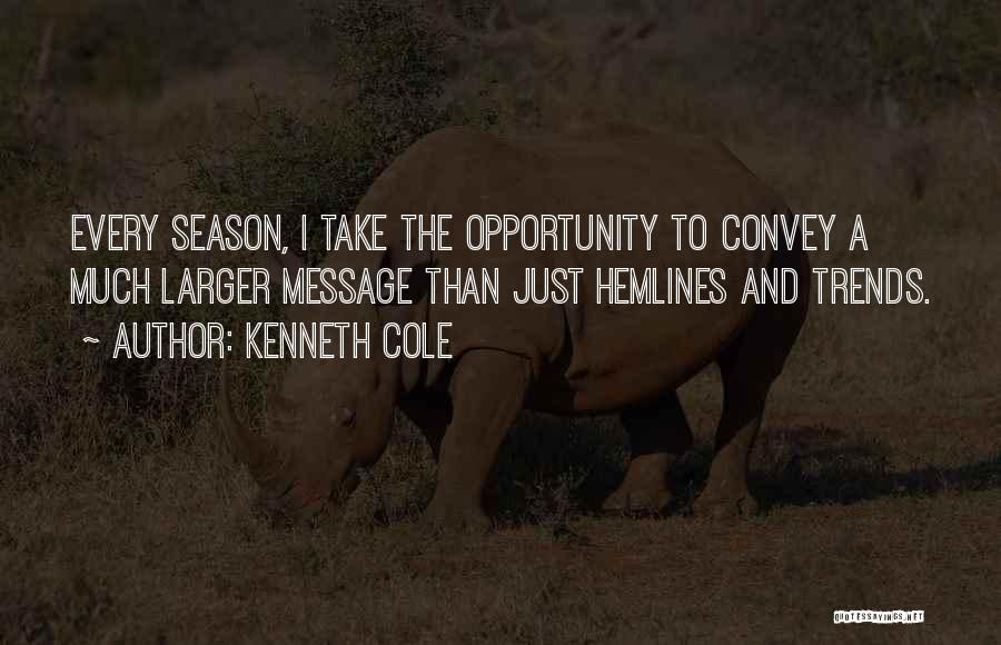 Kenneth Cole Quotes: Every Season, I Take The Opportunity To Convey A Much Larger Message Than Just Hemlines And Trends.