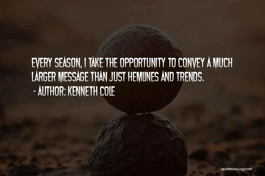Kenneth Cole Quotes: Every Season, I Take The Opportunity To Convey A Much Larger Message Than Just Hemlines And Trends.