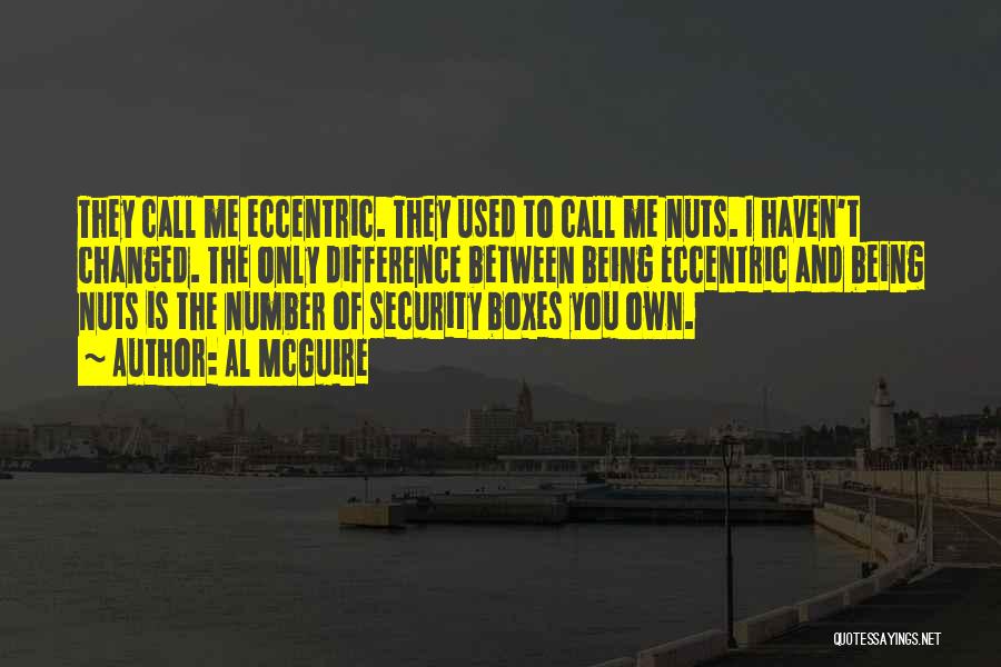 Al McGuire Quotes: They Call Me Eccentric. They Used To Call Me Nuts. I Haven't Changed. The Only Difference Between Being Eccentric And