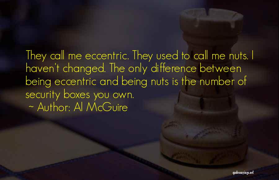 Al McGuire Quotes: They Call Me Eccentric. They Used To Call Me Nuts. I Haven't Changed. The Only Difference Between Being Eccentric And