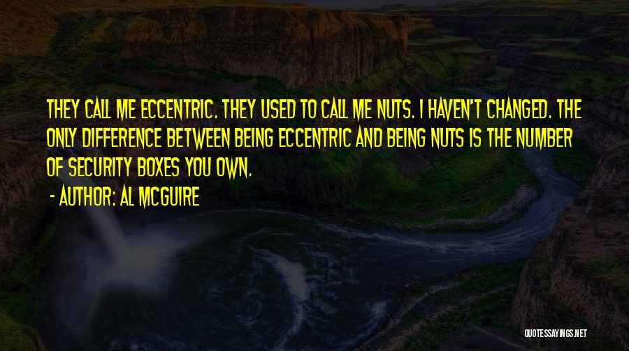 Al McGuire Quotes: They Call Me Eccentric. They Used To Call Me Nuts. I Haven't Changed. The Only Difference Between Being Eccentric And