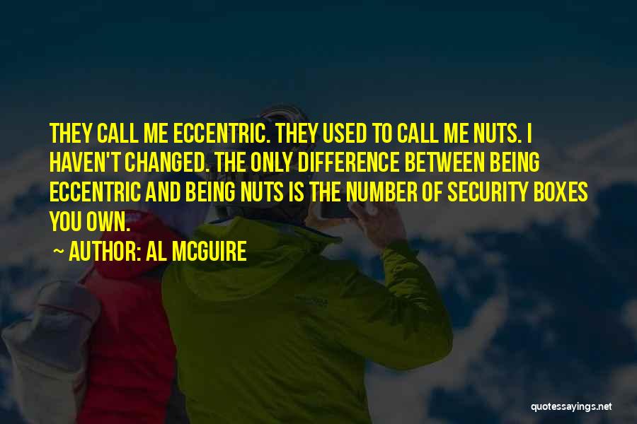 Al McGuire Quotes: They Call Me Eccentric. They Used To Call Me Nuts. I Haven't Changed. The Only Difference Between Being Eccentric And