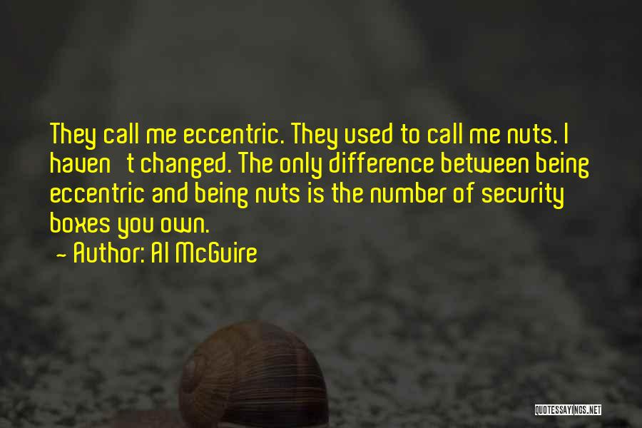Al McGuire Quotes: They Call Me Eccentric. They Used To Call Me Nuts. I Haven't Changed. The Only Difference Between Being Eccentric And
