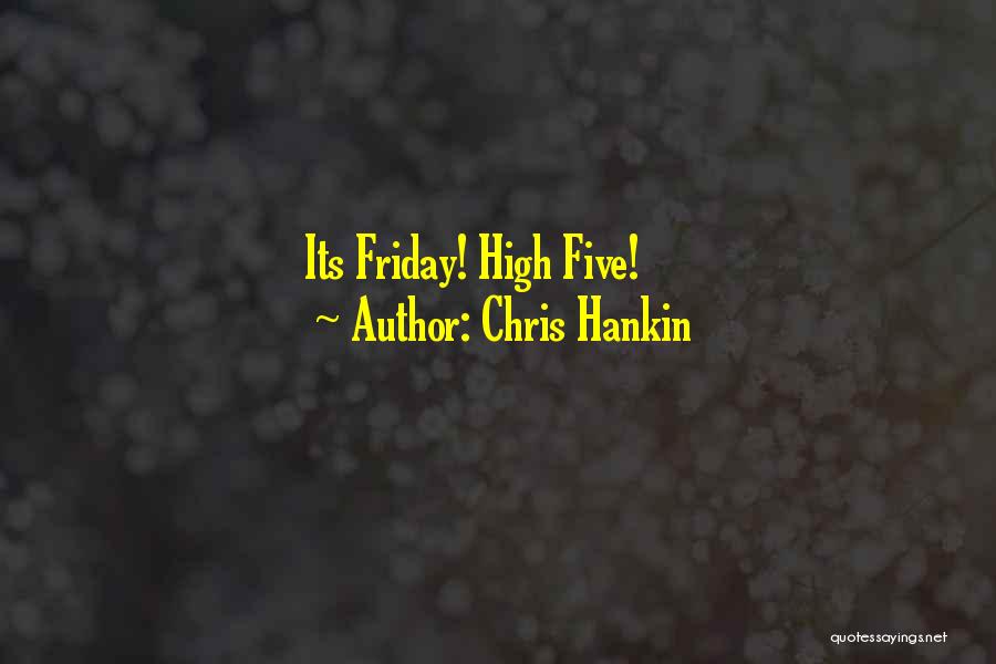 Chris Hankin Quotes: Its Friday! High Five!