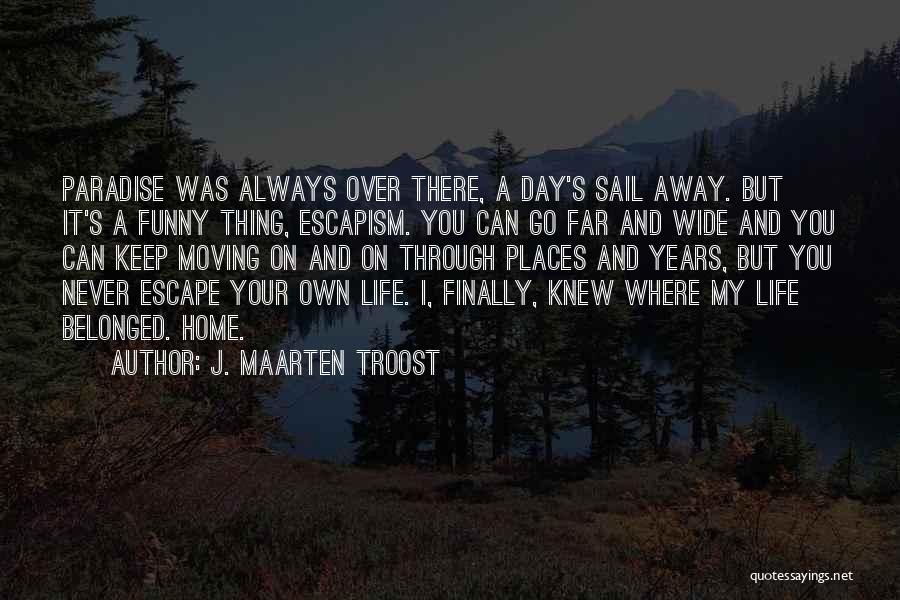 J. Maarten Troost Quotes: Paradise Was Always Over There, A Day's Sail Away. But It's A Funny Thing, Escapism. You Can Go Far And