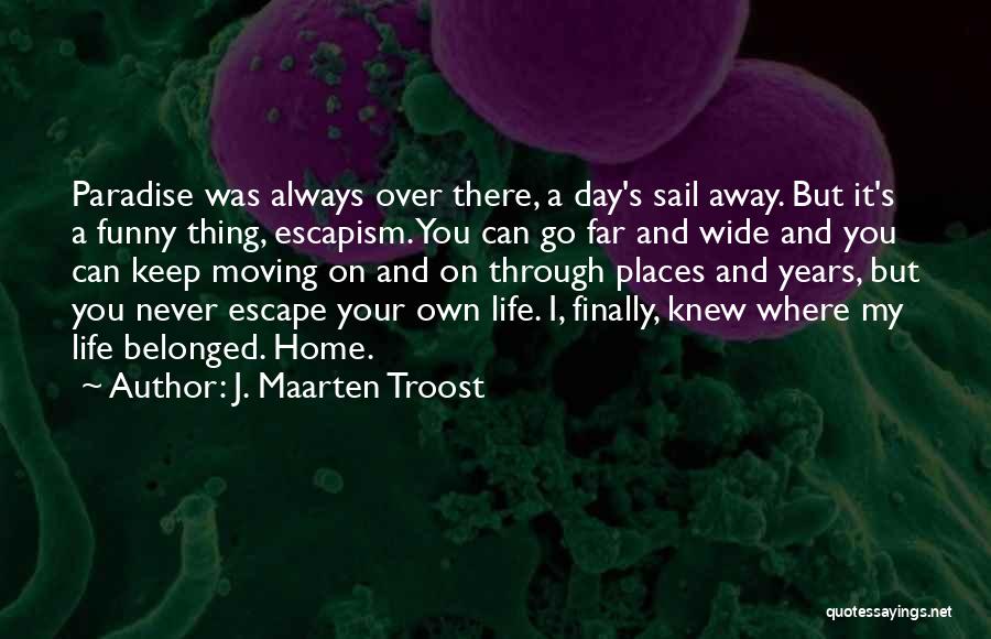 J. Maarten Troost Quotes: Paradise Was Always Over There, A Day's Sail Away. But It's A Funny Thing, Escapism. You Can Go Far And