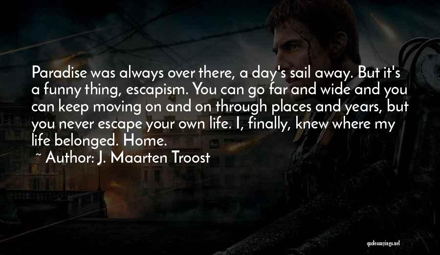 J. Maarten Troost Quotes: Paradise Was Always Over There, A Day's Sail Away. But It's A Funny Thing, Escapism. You Can Go Far And