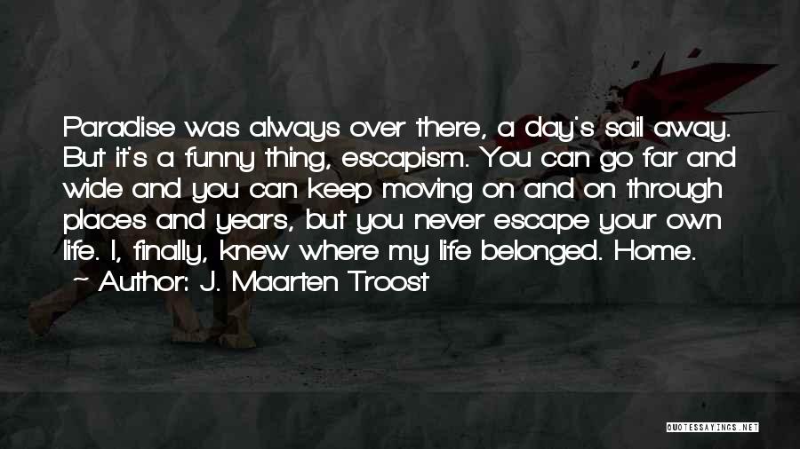 J. Maarten Troost Quotes: Paradise Was Always Over There, A Day's Sail Away. But It's A Funny Thing, Escapism. You Can Go Far And