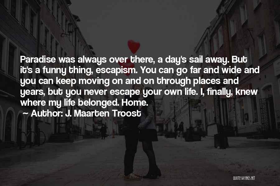 J. Maarten Troost Quotes: Paradise Was Always Over There, A Day's Sail Away. But It's A Funny Thing, Escapism. You Can Go Far And