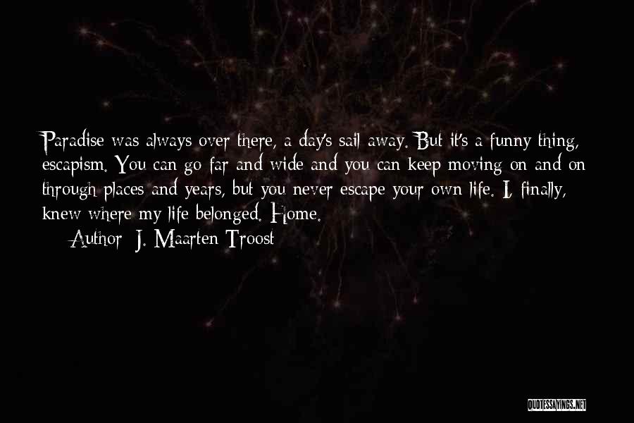 J. Maarten Troost Quotes: Paradise Was Always Over There, A Day's Sail Away. But It's A Funny Thing, Escapism. You Can Go Far And