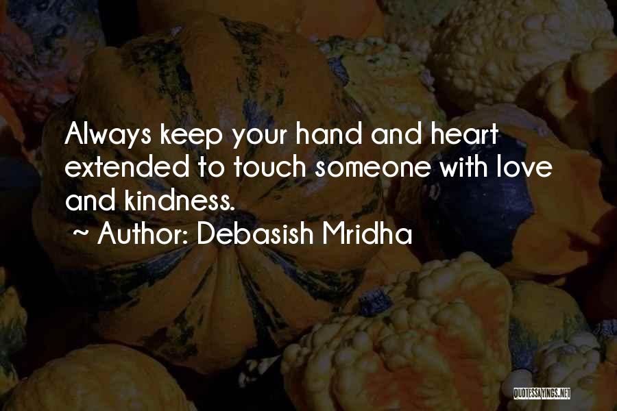 Debasish Mridha Quotes: Always Keep Your Hand And Heart Extended To Touch Someone With Love And Kindness.