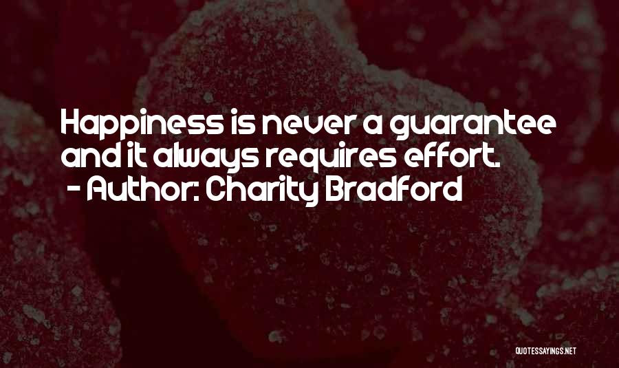 Charity Bradford Quotes: Happiness Is Never A Guarantee And It Always Requires Effort.