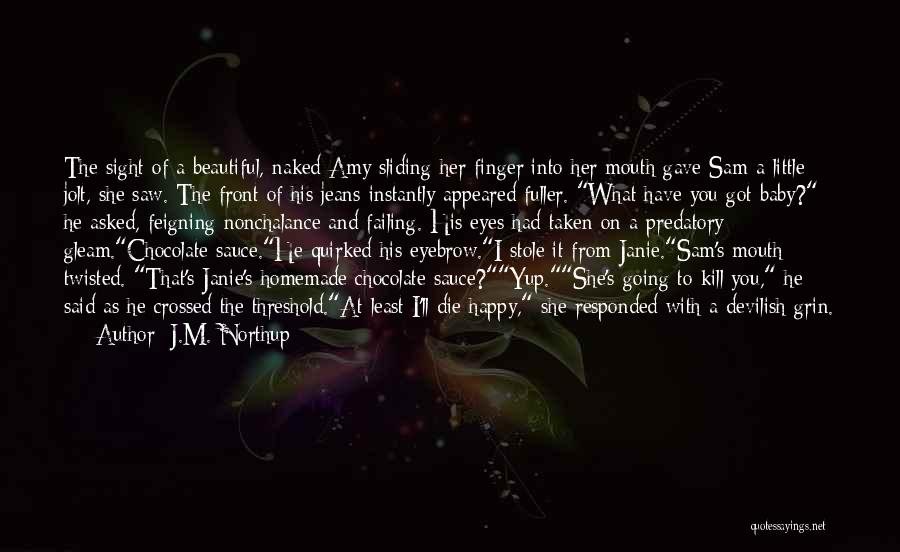 J.M. Northup Quotes: The Sight Of A Beautiful, Naked Amy Sliding Her Finger Into Her Mouth Gave Sam A Little Jolt, She Saw.