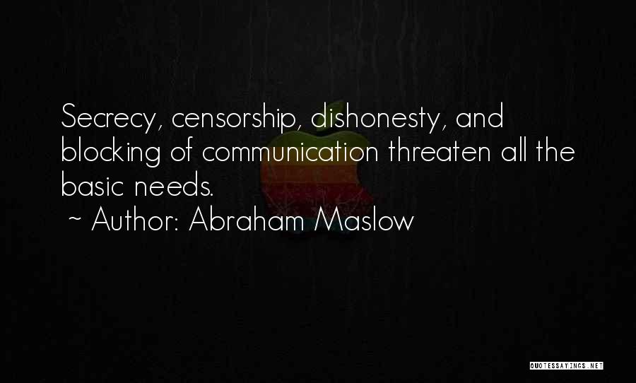 Abraham Maslow Quotes: Secrecy, Censorship, Dishonesty, And Blocking Of Communication Threaten All The Basic Needs.