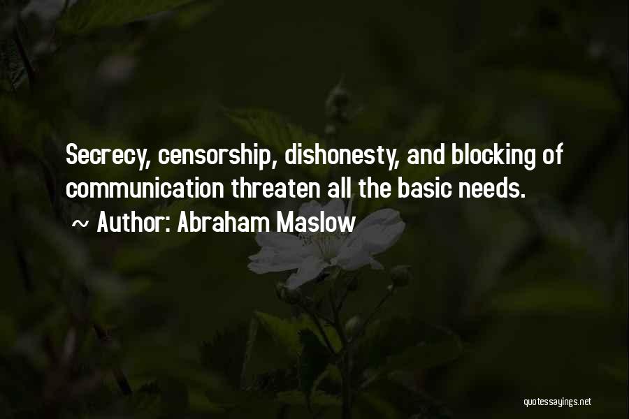 Abraham Maslow Quotes: Secrecy, Censorship, Dishonesty, And Blocking Of Communication Threaten All The Basic Needs.
