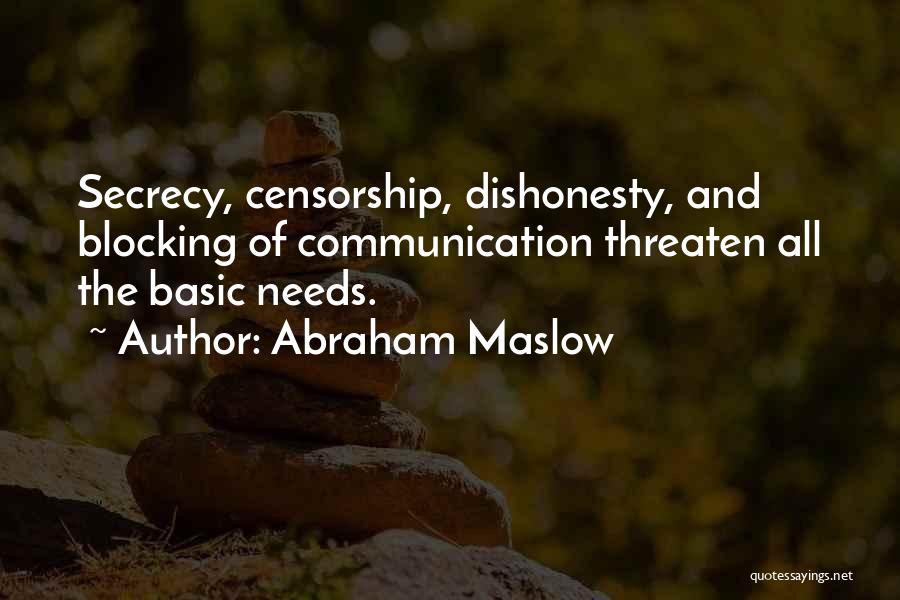 Abraham Maslow Quotes: Secrecy, Censorship, Dishonesty, And Blocking Of Communication Threaten All The Basic Needs.