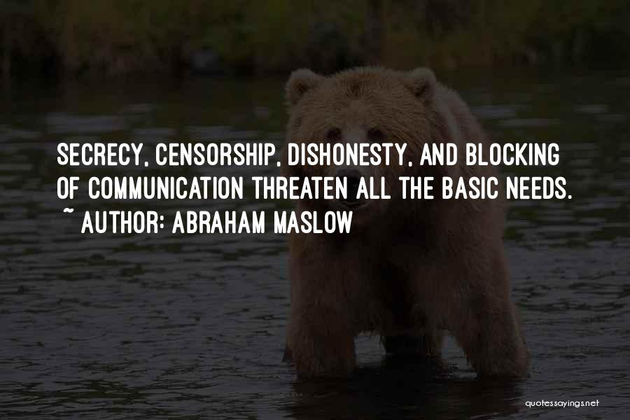 Abraham Maslow Quotes: Secrecy, Censorship, Dishonesty, And Blocking Of Communication Threaten All The Basic Needs.