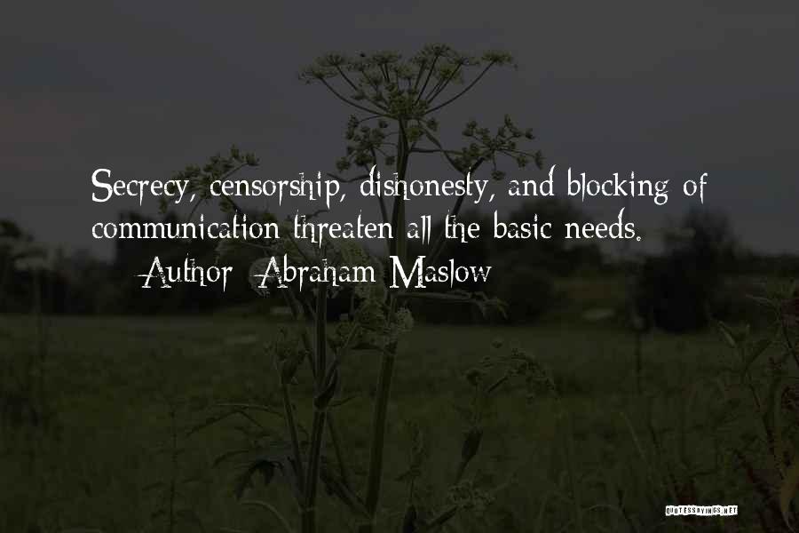 Abraham Maslow Quotes: Secrecy, Censorship, Dishonesty, And Blocking Of Communication Threaten All The Basic Needs.