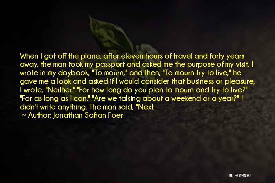 Jonathan Safran Foer Quotes: When I Got Off The Plane, After Eleven Hours Of Travel And Forty Years Away, The Man Took My Passport