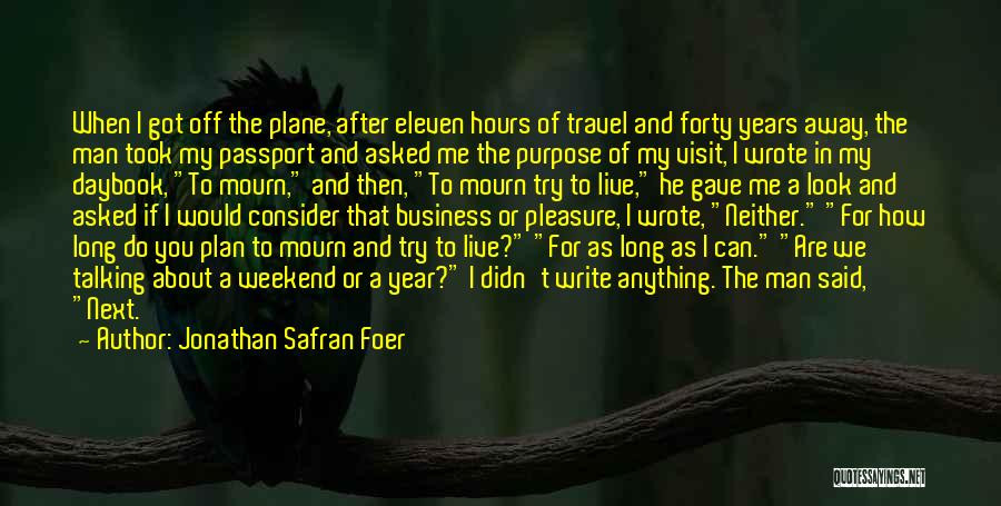 Jonathan Safran Foer Quotes: When I Got Off The Plane, After Eleven Hours Of Travel And Forty Years Away, The Man Took My Passport