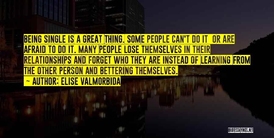Elise Valmorbida Quotes: Being Single Is A Great Thing. Some People Can't Do It Or Are Afraid To Do It. Many People Lose