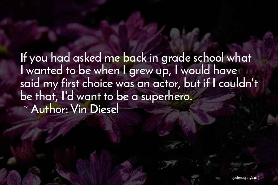 Vin Diesel Quotes: If You Had Asked Me Back In Grade School What I Wanted To Be When I Grew Up, I Would