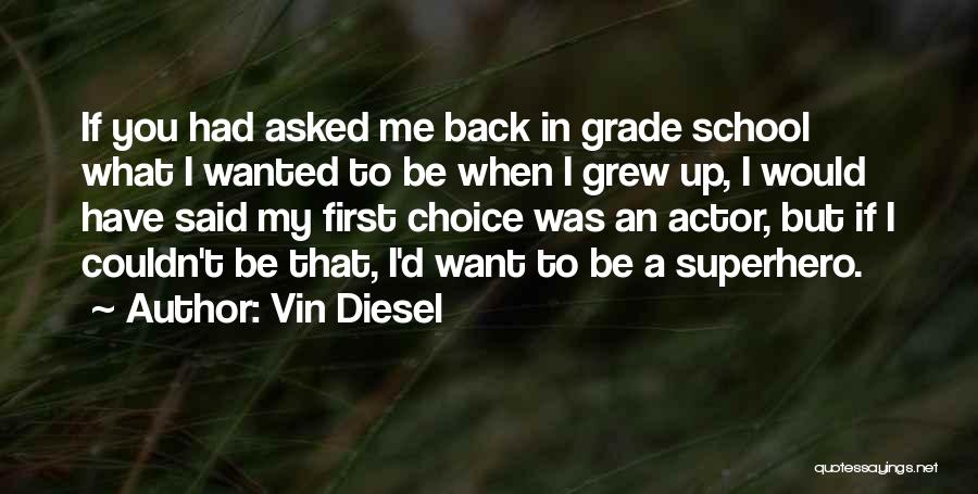 Vin Diesel Quotes: If You Had Asked Me Back In Grade School What I Wanted To Be When I Grew Up, I Would