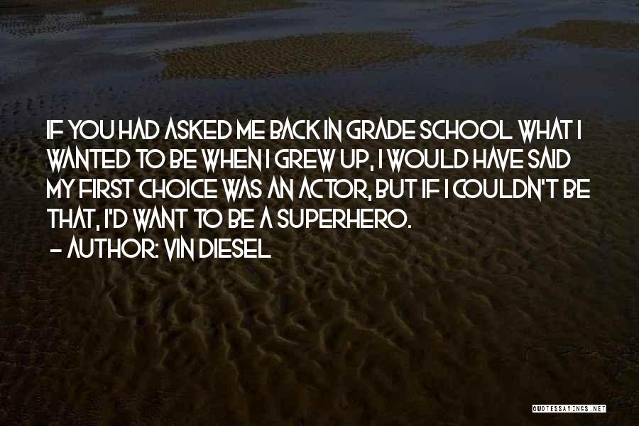 Vin Diesel Quotes: If You Had Asked Me Back In Grade School What I Wanted To Be When I Grew Up, I Would