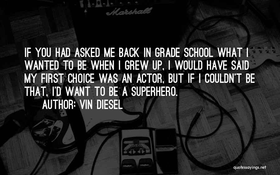 Vin Diesel Quotes: If You Had Asked Me Back In Grade School What I Wanted To Be When I Grew Up, I Would