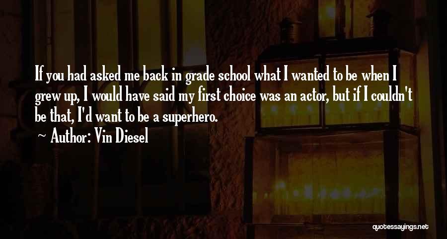 Vin Diesel Quotes: If You Had Asked Me Back In Grade School What I Wanted To Be When I Grew Up, I Would