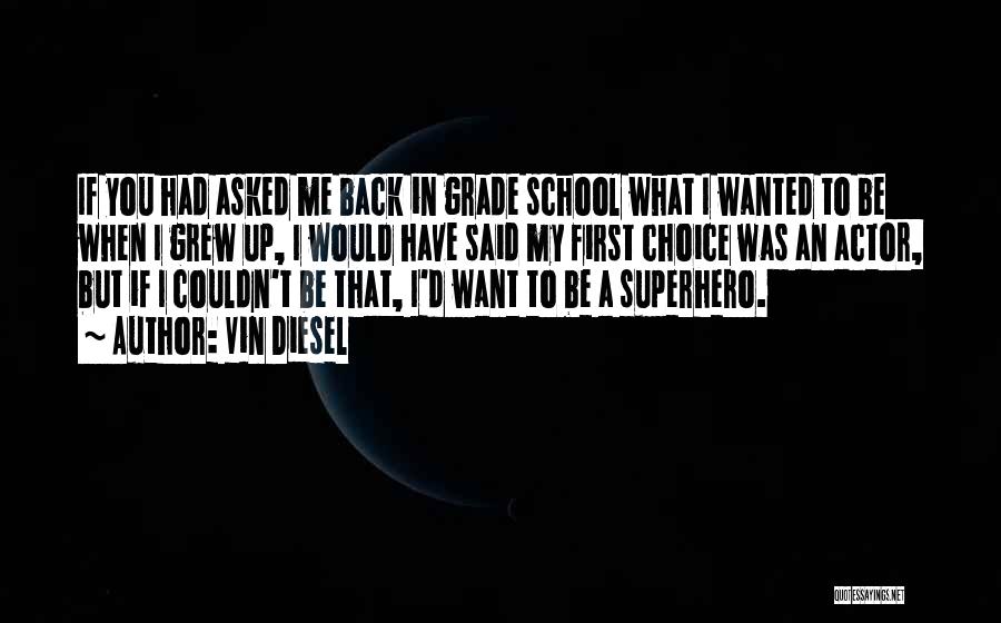 Vin Diesel Quotes: If You Had Asked Me Back In Grade School What I Wanted To Be When I Grew Up, I Would