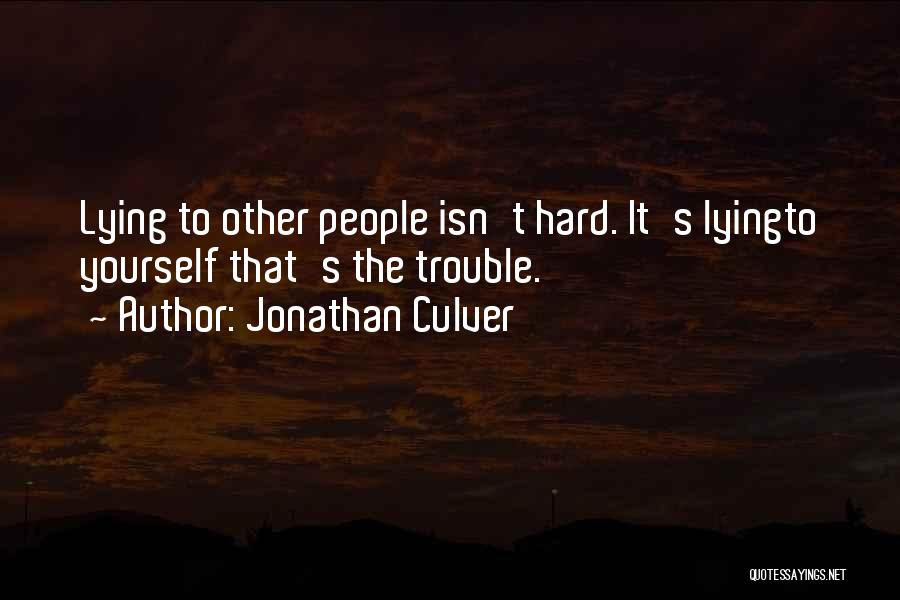 Jonathan Culver Quotes: Lying To Other People Isn't Hard. It's Lyingto Yourself That's The Trouble.