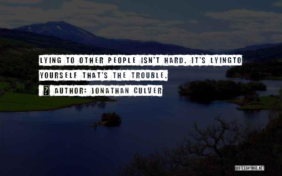 Jonathan Culver Quotes: Lying To Other People Isn't Hard. It's Lyingto Yourself That's The Trouble.