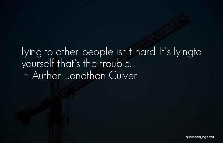Jonathan Culver Quotes: Lying To Other People Isn't Hard. It's Lyingto Yourself That's The Trouble.
