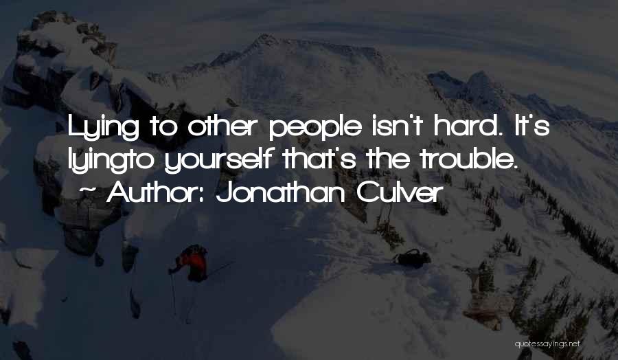 Jonathan Culver Quotes: Lying To Other People Isn't Hard. It's Lyingto Yourself That's The Trouble.