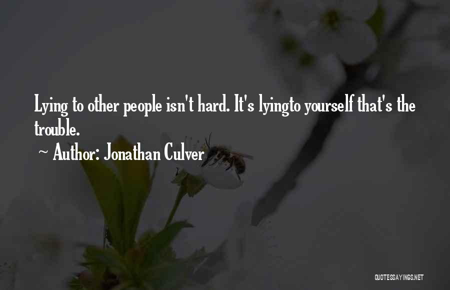 Jonathan Culver Quotes: Lying To Other People Isn't Hard. It's Lyingto Yourself That's The Trouble.