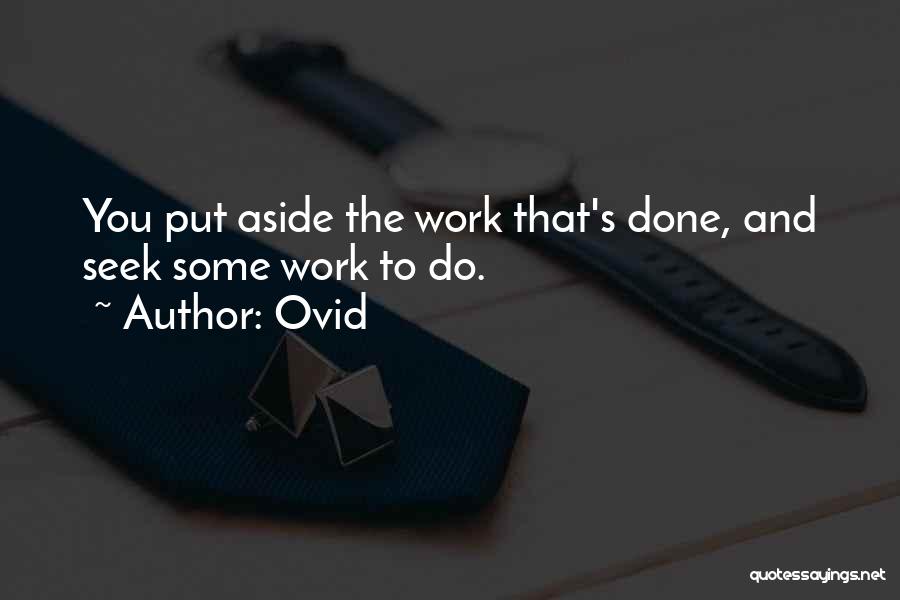 Ovid Quotes: You Put Aside The Work That's Done, And Seek Some Work To Do.